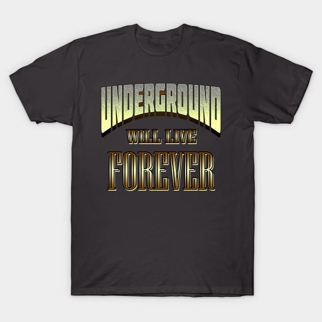 Underground Will Live Forever by Basement Mastermind T-Shirt by BasementMaster